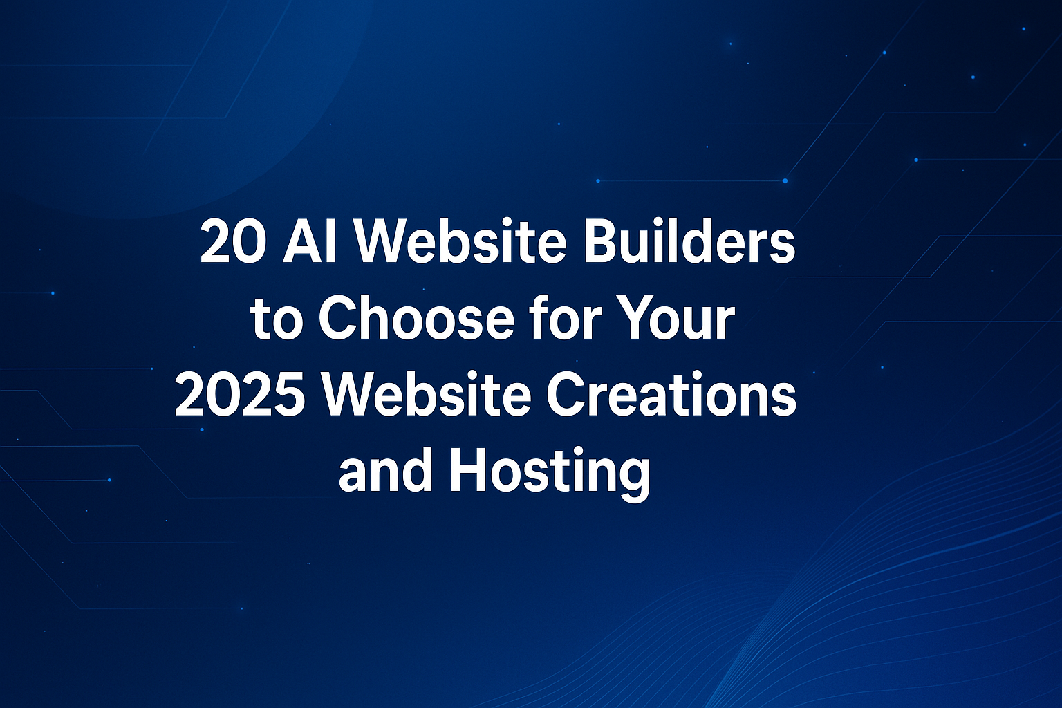 20 AI Website Builders to Choose for Your 2025 Website Creations and Hosting